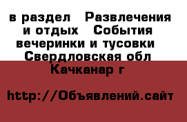  в раздел : Развлечения и отдых » События, вечеринки и тусовки . Свердловская обл.,Качканар г.